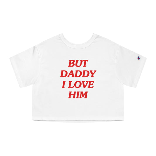 But Daddy I Love Him Champion Heritage Cropped T-Shirt