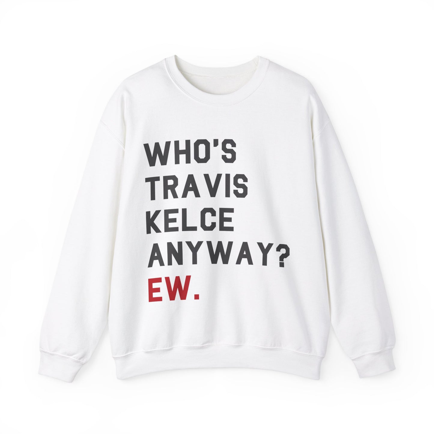 Who's Travis Kelce Anyway? Ew. Crewneck Sweatshirt