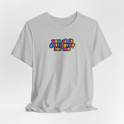 You Ain't Gotta Pray For Me (pansexual flag on back) Tshirt