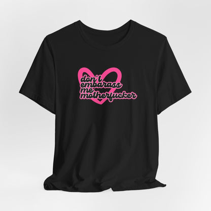 Don't Embarrass Me Motherfucker Tshirt