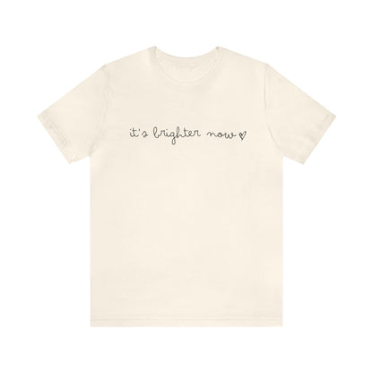 It's Brighter Now Tshirt