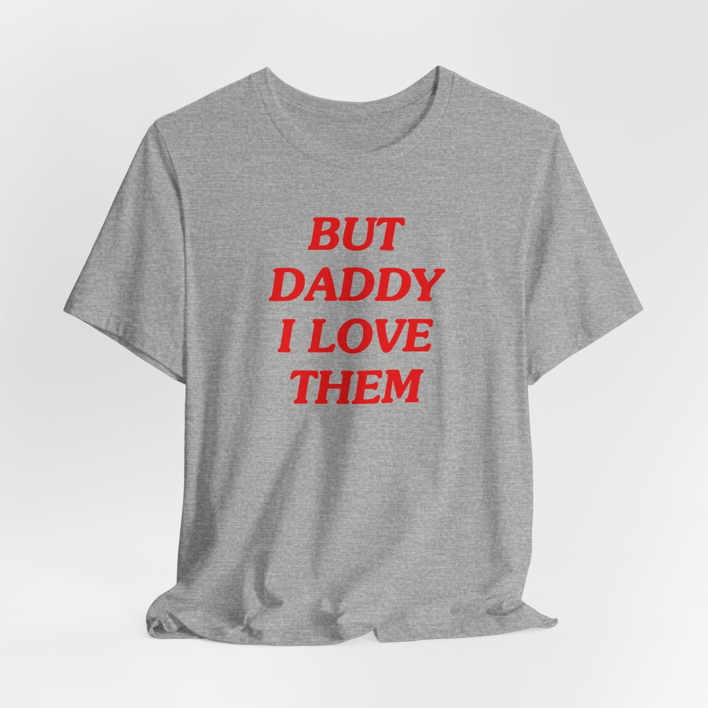 But Daddy I Love Them Tshirt