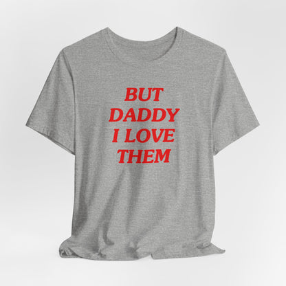 But Daddy I Love Them Tshirt
