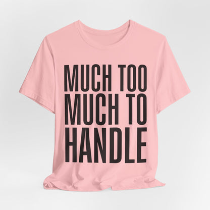 Much Too Much To Handle Tshirt