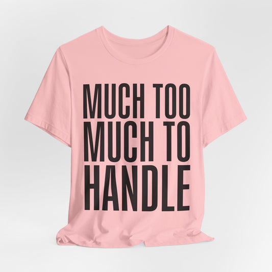 Much Too Much To Handle Tshirt