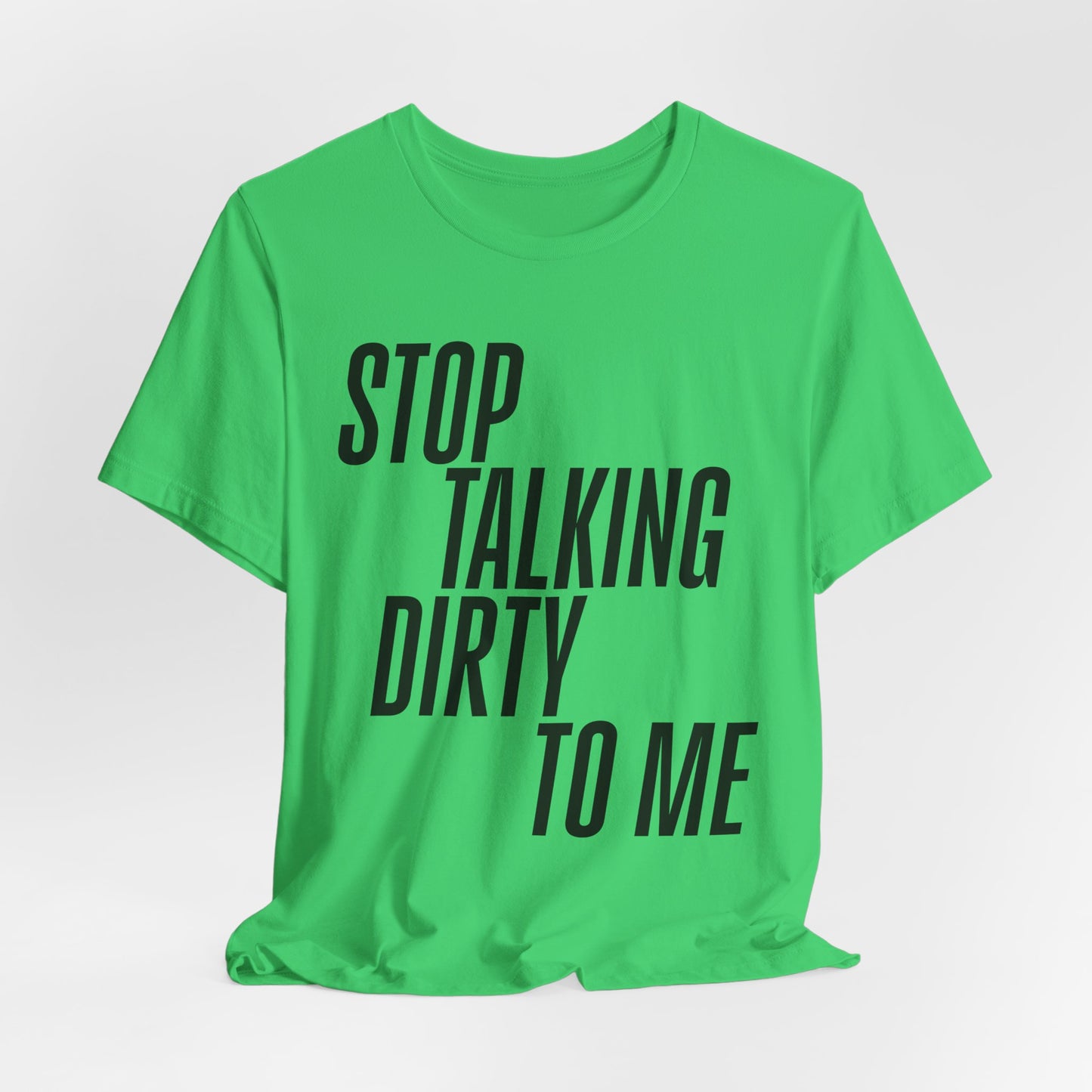 Stop Talking Dirty Tshirt