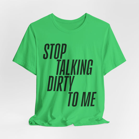 Stop Talking Dirty Tshirt