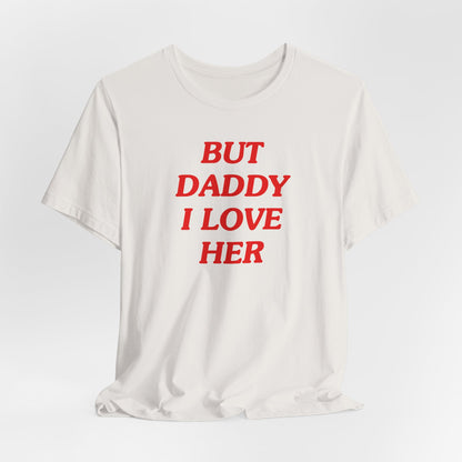 But Daddy I Love Her Tshirt
