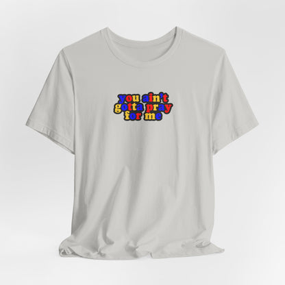 You Ain't Gotta Pray For Me (polyamorous flag on back) Tshirt