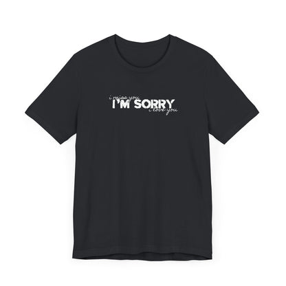 I Miss You - I'm Sorry - I Love You Tshirt