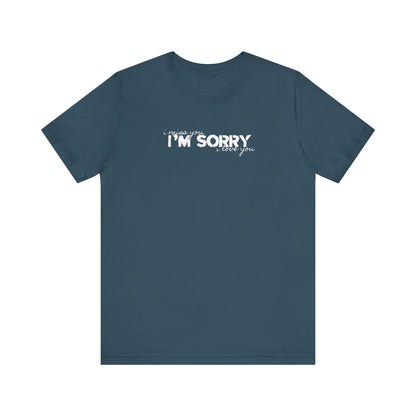 I Miss You - I'm Sorry - I Love You Tshirt