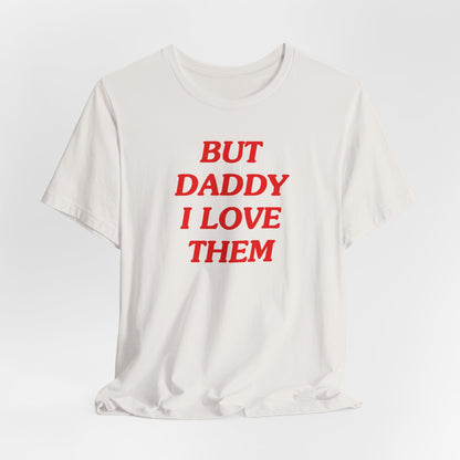 But Daddy I Love Them Tshirt