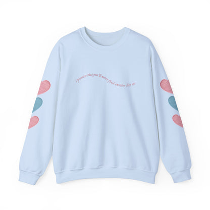 I Promise That You'll Never Find Another Like Me Crewneck Sweatshirt