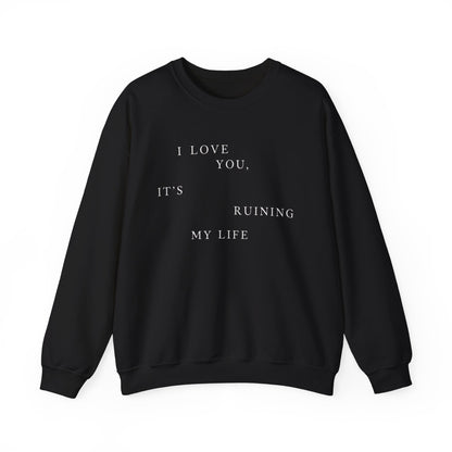 I Love You It's Ruining My Life Crewneck Sweatshirt