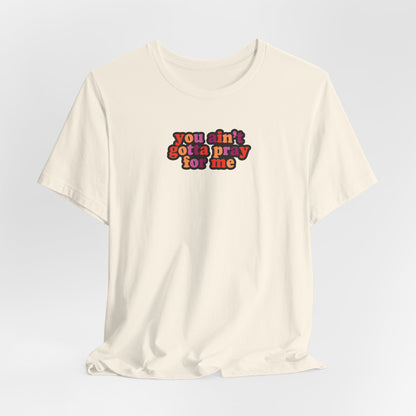 You Ain't Gotta Pray For Me (lesbian flag on back) Tshirt