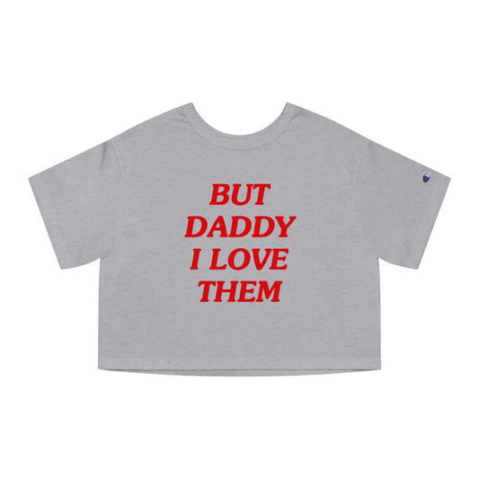 But Daddy I Love Them Champion Heritage Cropped T-Shirt