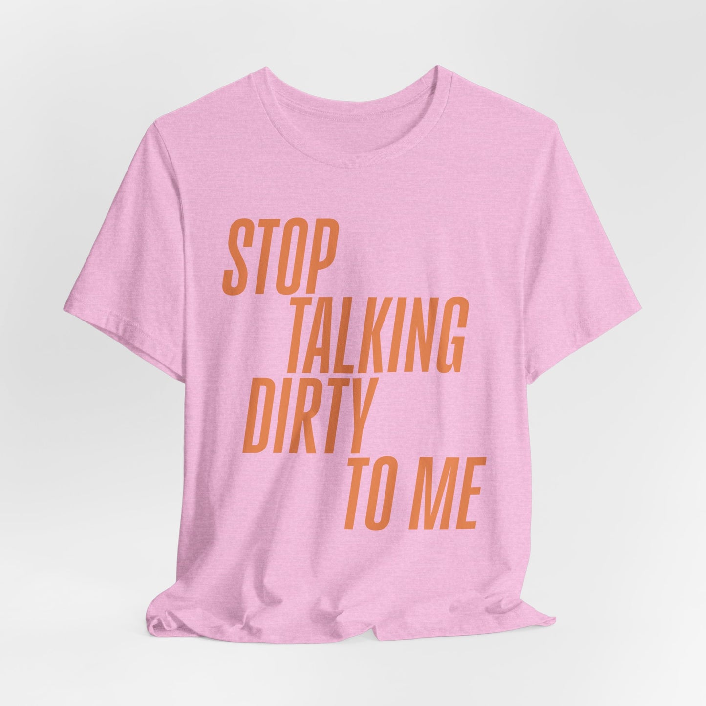 Stop Talking Dirty Tshirt