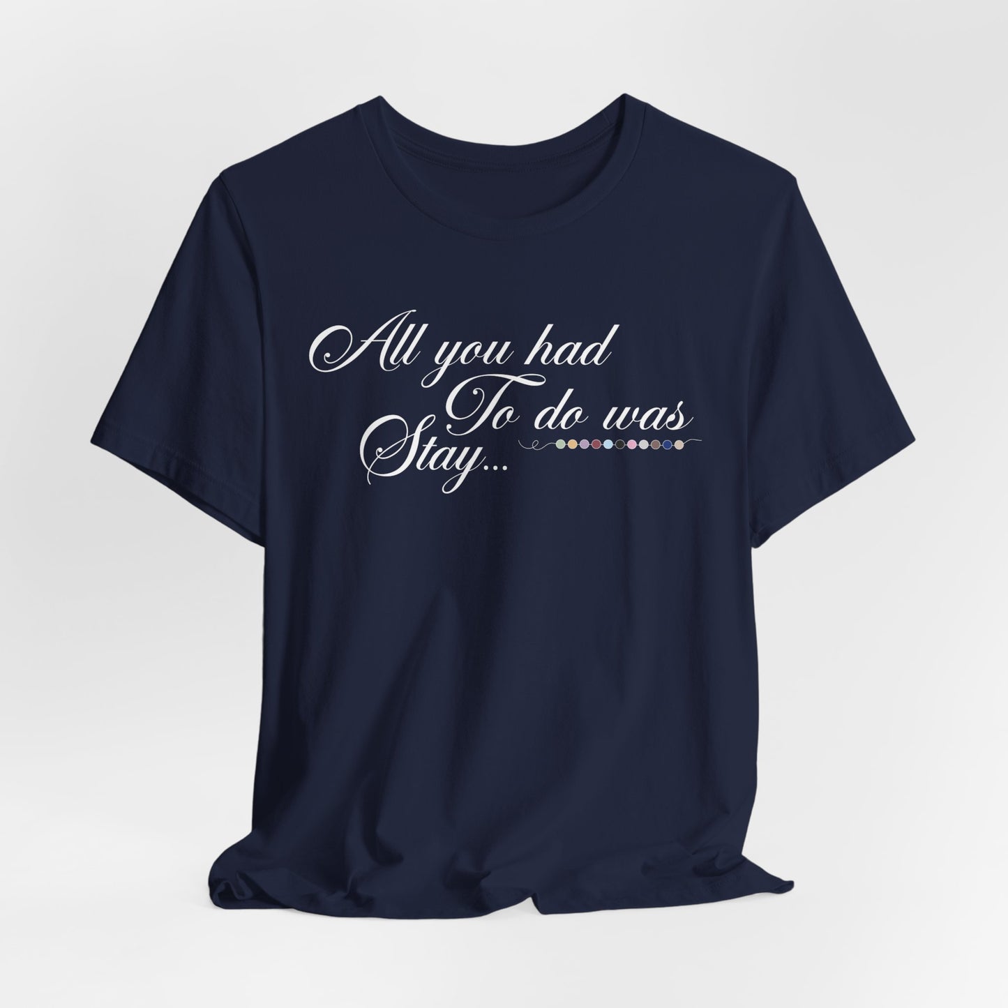 All You Had To Do Was Stay Tshirt