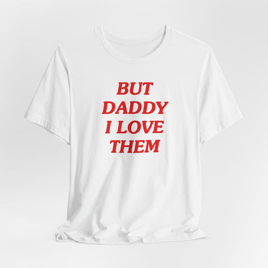 But Daddy I Love Them Tshirt