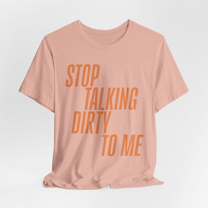 Stop Talking Dirty Tshirt