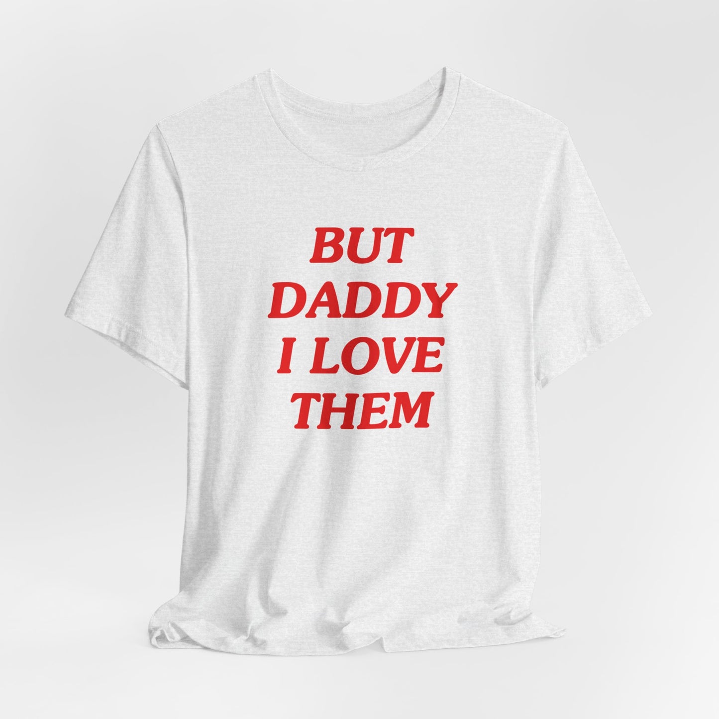 But Daddy I Love Them Tshirt