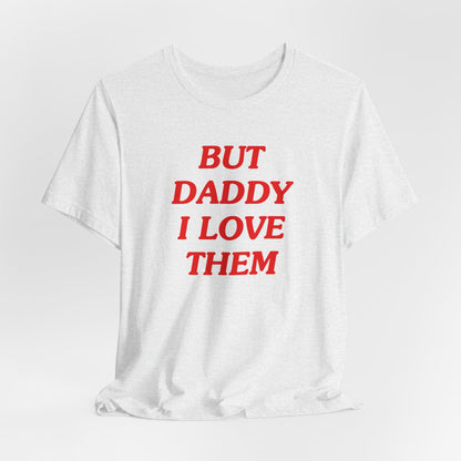 But Daddy I Love Them Tshirt