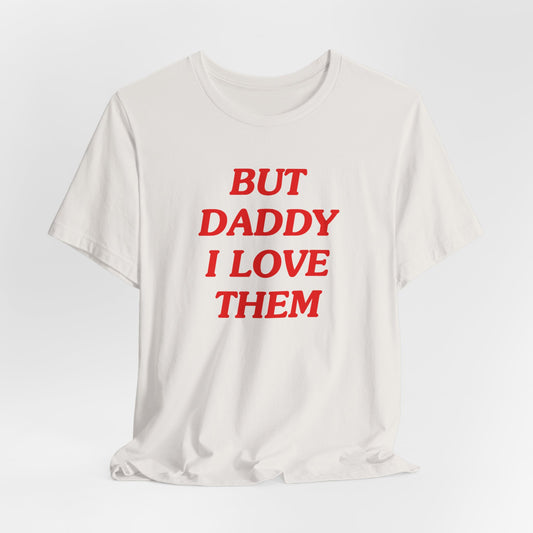 But Daddy I Love Them Tshirt