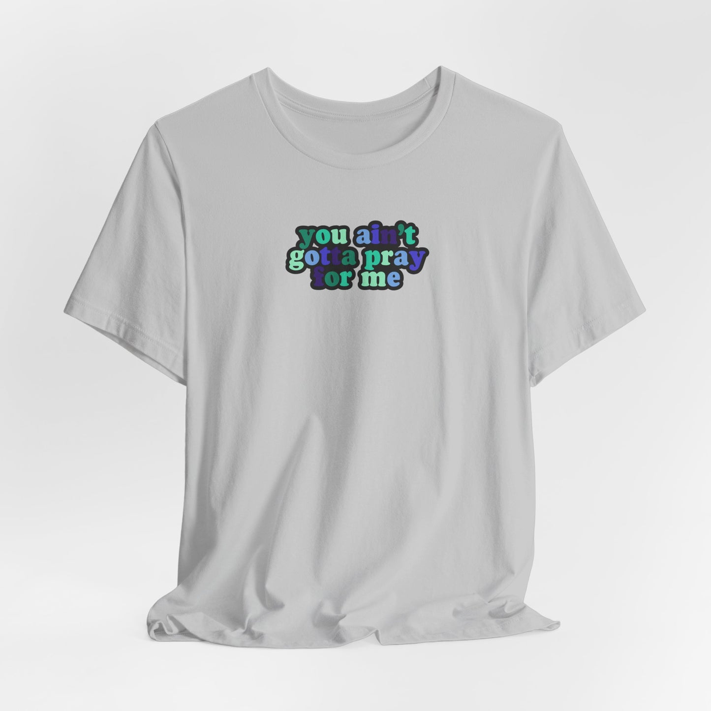 You Ain't Gotta Pray For Me (gay flag on back) Tshirt