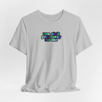 You Ain't Gotta Pray For Me (gay flag on back) Tshirt