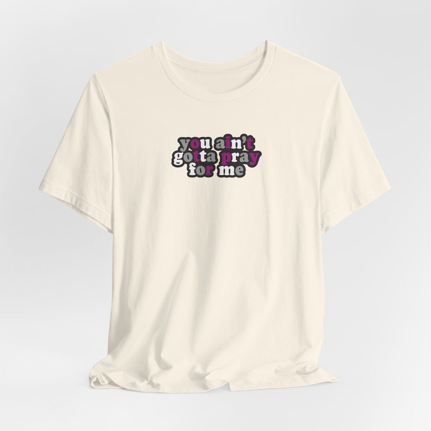 You Ain't Gotta Pray For Me (asexual flag on back) Tshirt