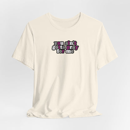 You Ain't Gotta Pray For Me (asexual flag on back) Tshirt