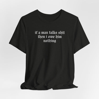 If A Man Talks Shit (He Had It Coming on back) Tshirt