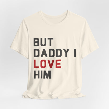 But Daddy I Love Him Tshirt