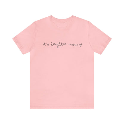 It's Brighter Now Tshirt