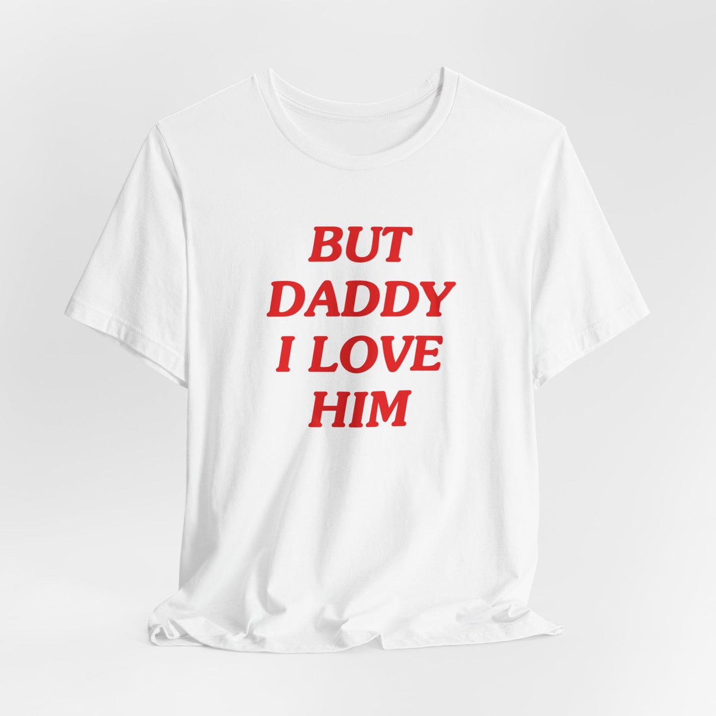 But Daddy I Love Him Tshirt