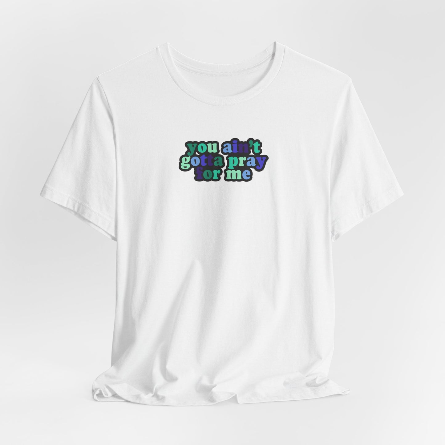 You Ain't Gotta Pray For Me (gay flag on back) Tshirt
