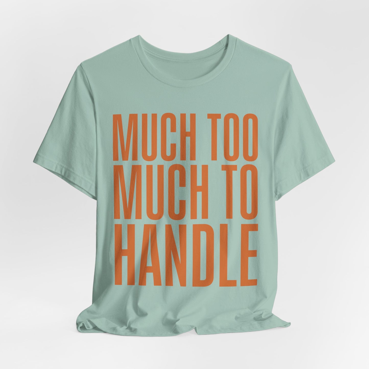 Much Too Much To Handle Tshirt