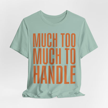 Much Too Much To Handle Tshirt