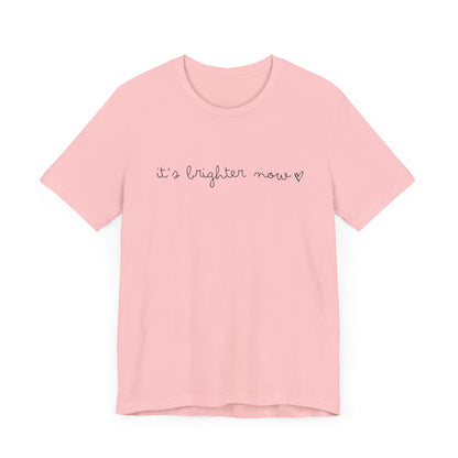 It's Brighter Now Tshirt