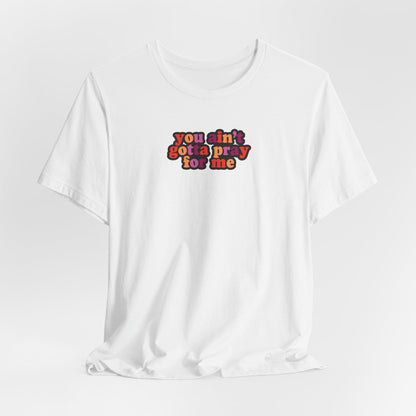 You Ain't Gotta Pray For Me (lesbian flag on back) Tshirt