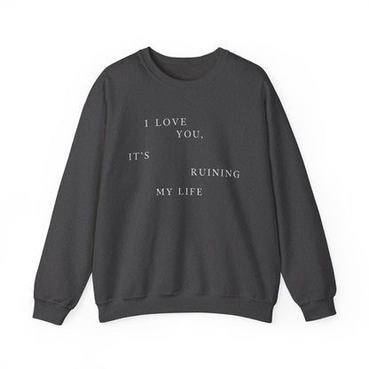 I Love You It's Ruining My Life Crewneck Sweatshirt