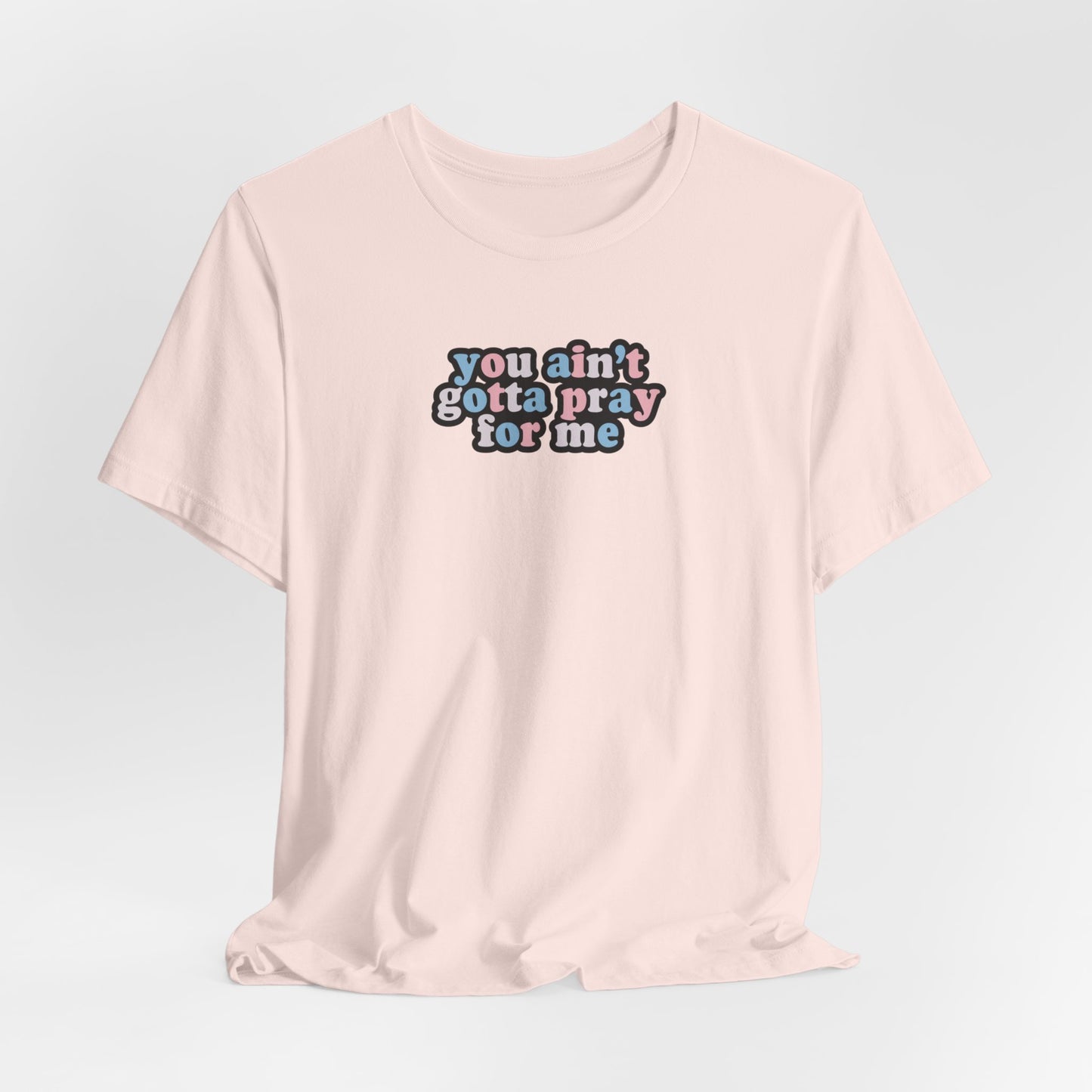 You Ain't Gotta Pray For Me (trans flag on back) Tshirt