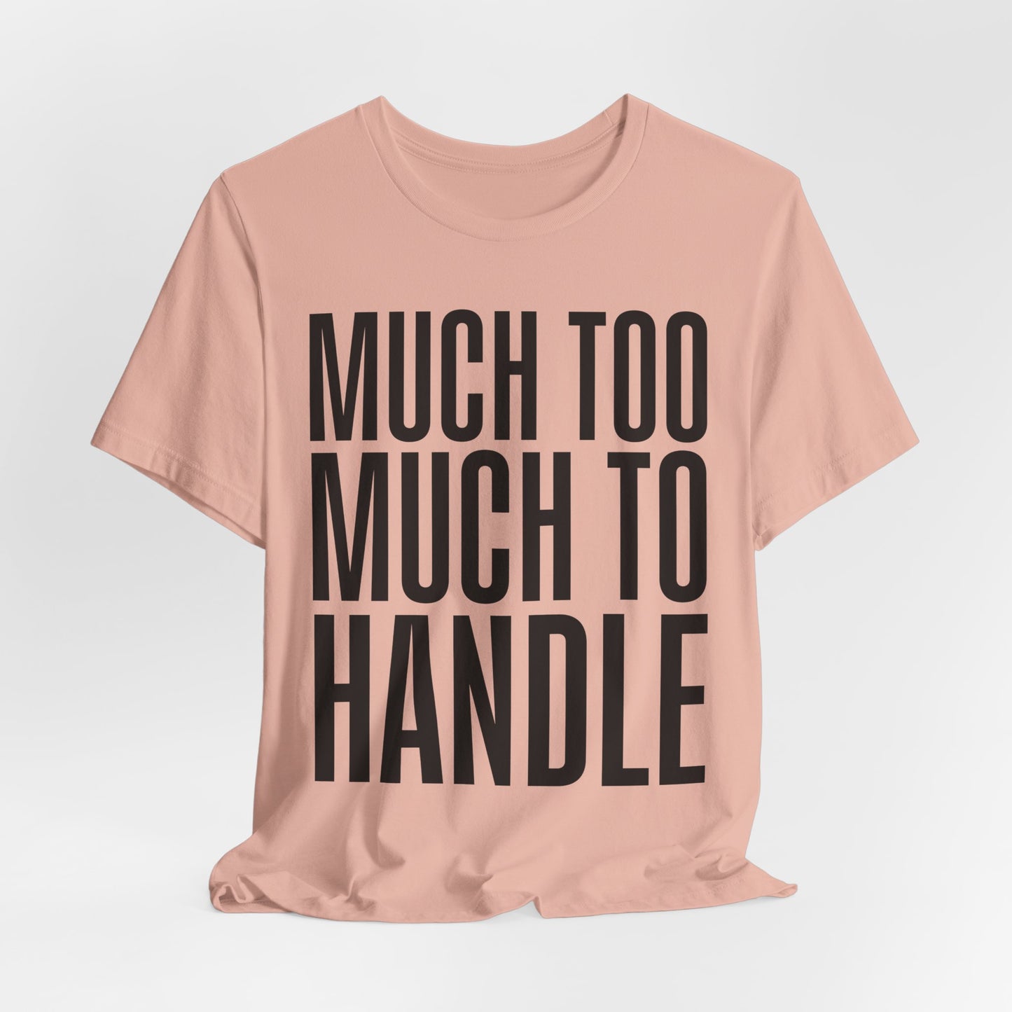 Much Too Much To Handle Tshirt
