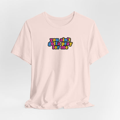 You Ain't Gotta Pray For Me (pansexual flag on back) Tshirt