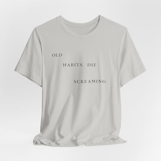 Old Habits Die Screaming Tshirt