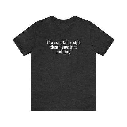 If A Man Talks Shit/ He Had It Coming (back) Tshirt