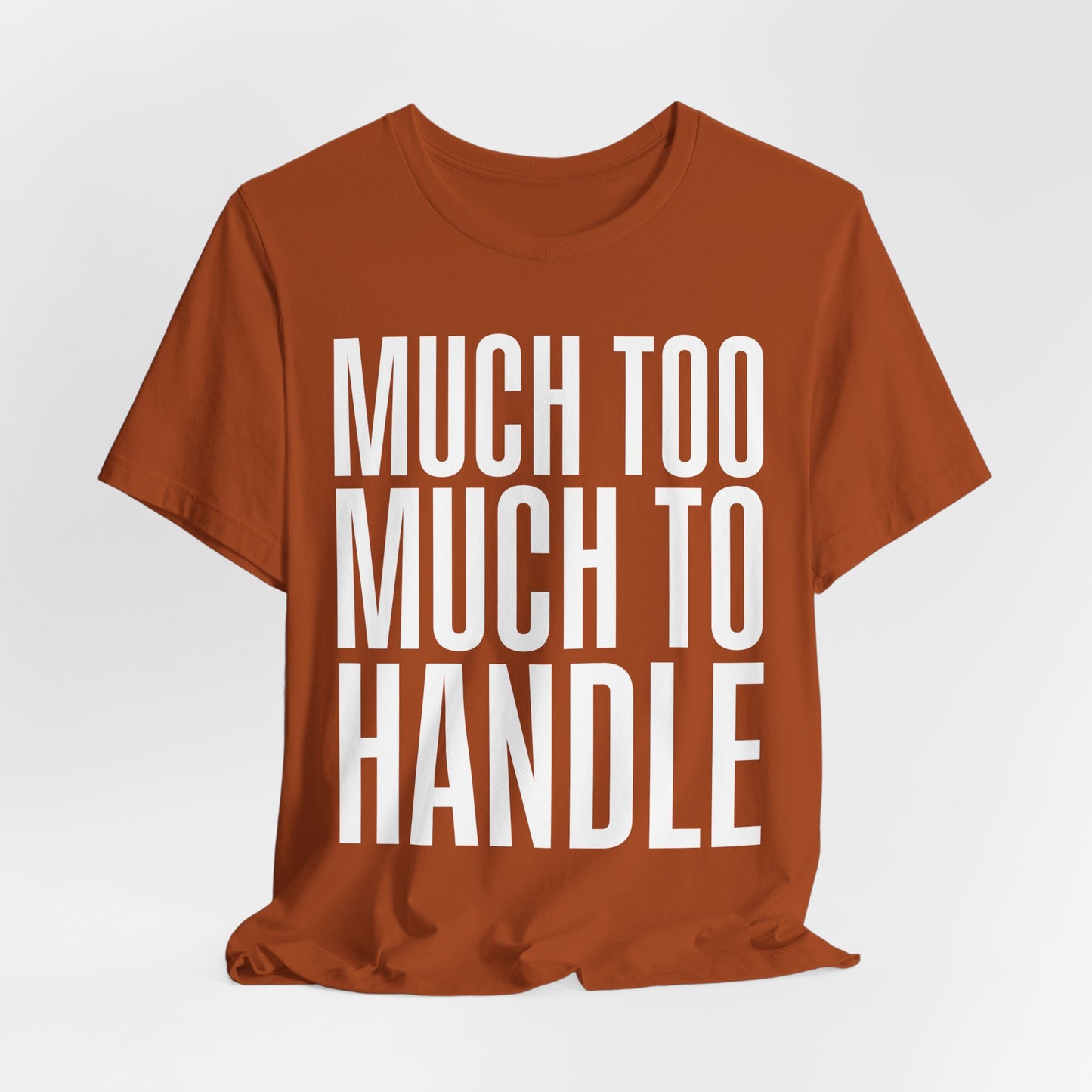 Much Too Much To Handle Tshirt