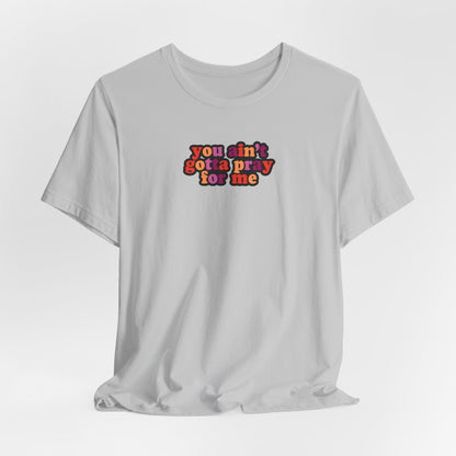 You Ain't Gotta Pray For Me (lesbian flag on back) Tshirt