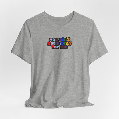 You Ain't Gotta Pray For Me (Rainbow Flag Back) Tshirt