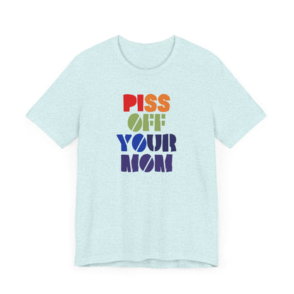Piss Off Your Mom (Dorothea) Tshirt